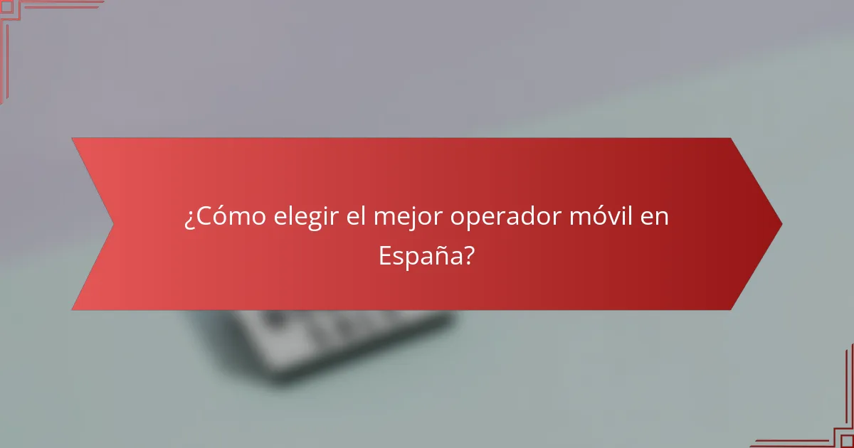 ¿Cómo elegir el mejor operador móvil en España?