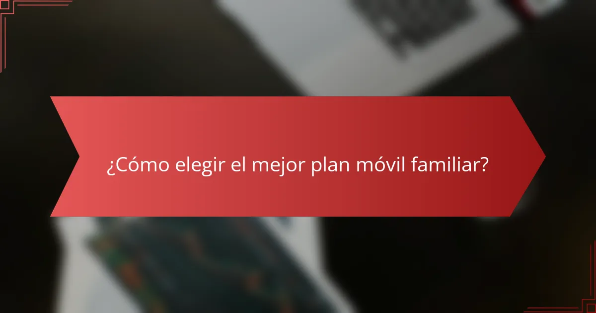¿Cómo elegir el mejor plan móvil familiar?