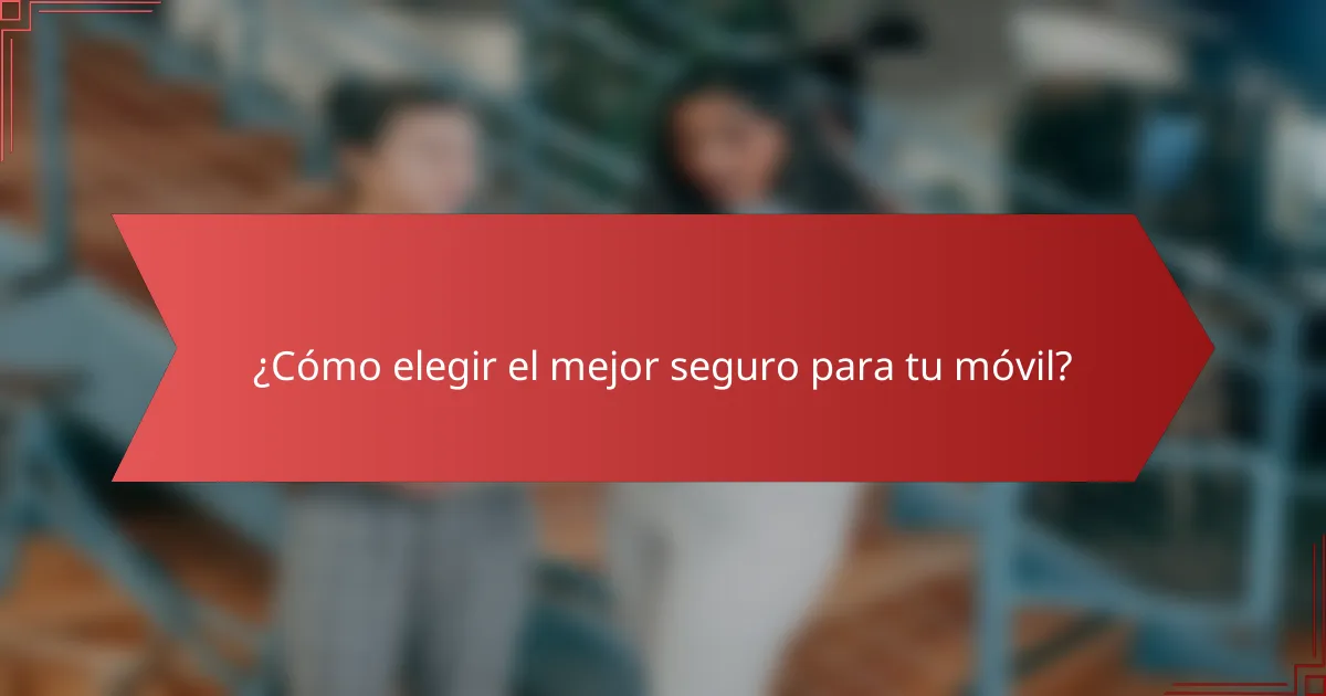 ¿Cómo elegir el mejor seguro para tu móvil?