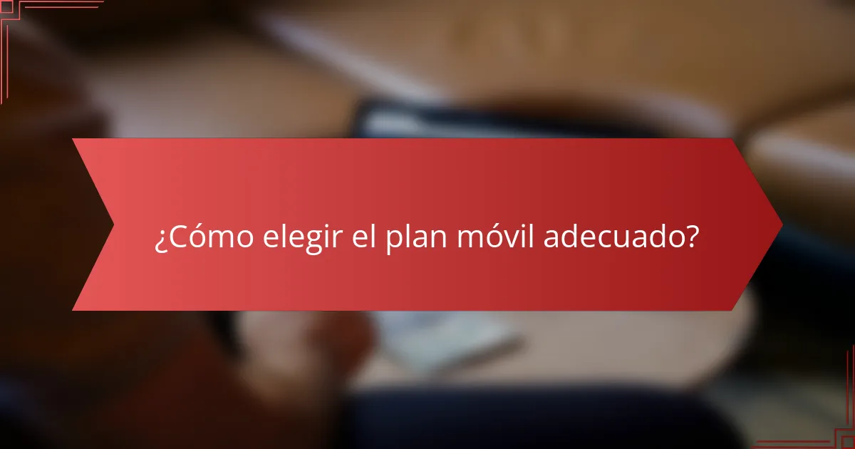 ¿Cómo elegir el plan móvil adecuado?