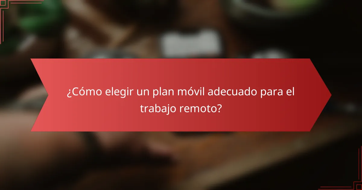 ¿Cómo elegir un plan móvil adecuado para el trabajo remoto?