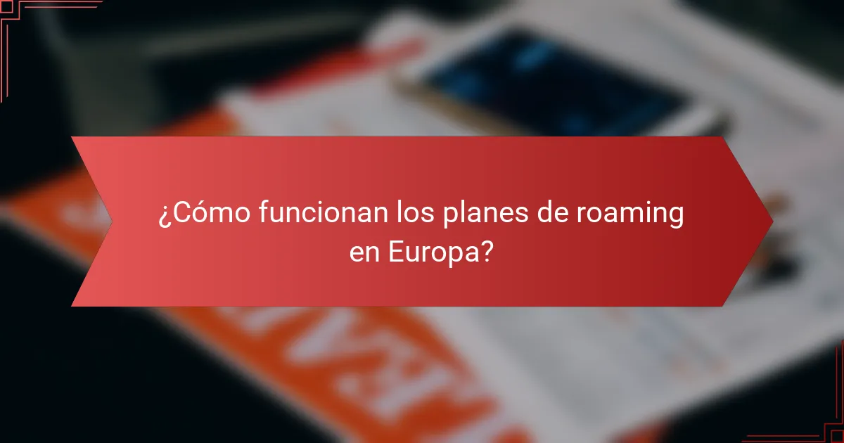 ¿Cómo funcionan los planes de roaming en Europa?