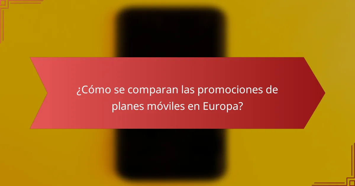 ¿Cómo se comparan las promociones de planes móviles en Europa?