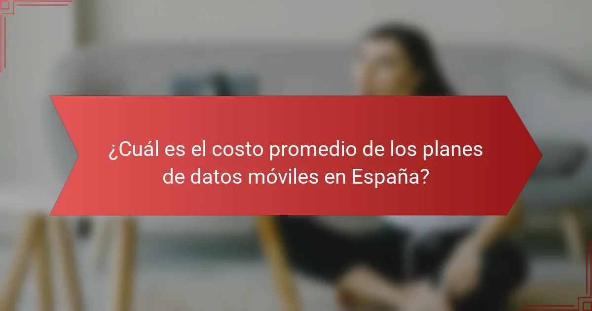 ¿Cuál es el costo promedio de los planes de datos móviles en España?