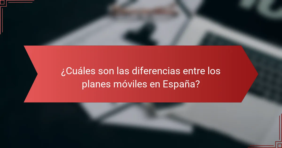 ¿Cuáles son las diferencias entre los planes móviles en España?