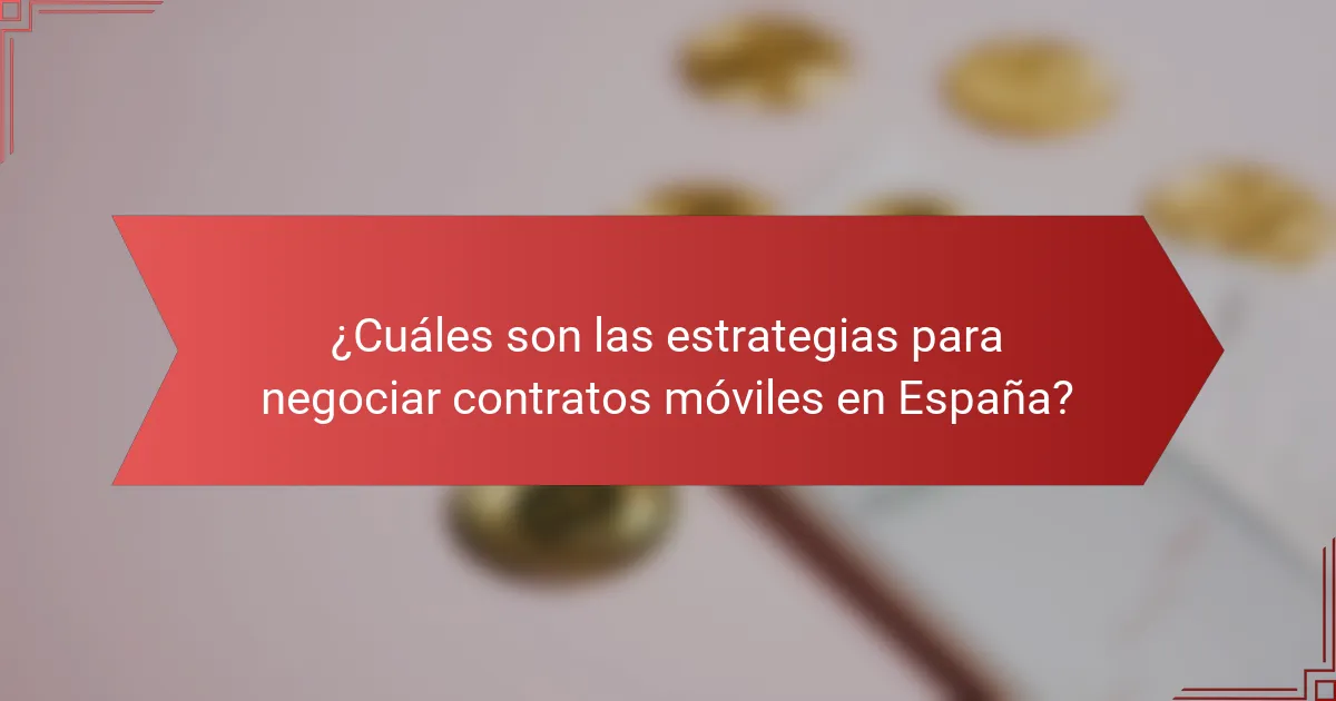 ¿Cuáles son las estrategias para negociar contratos móviles en España?