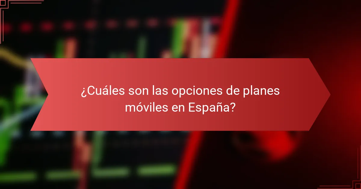 ¿Cuáles son las opciones de planes móviles en España?