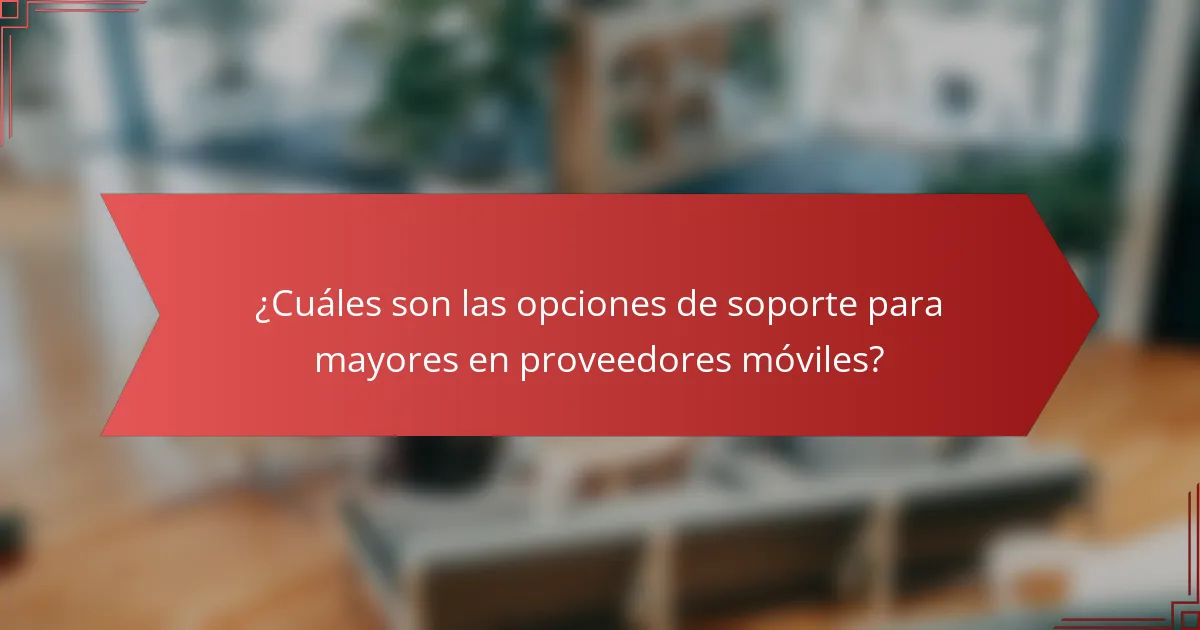 ¿Cuáles son las opciones de soporte para mayores en proveedores móviles?