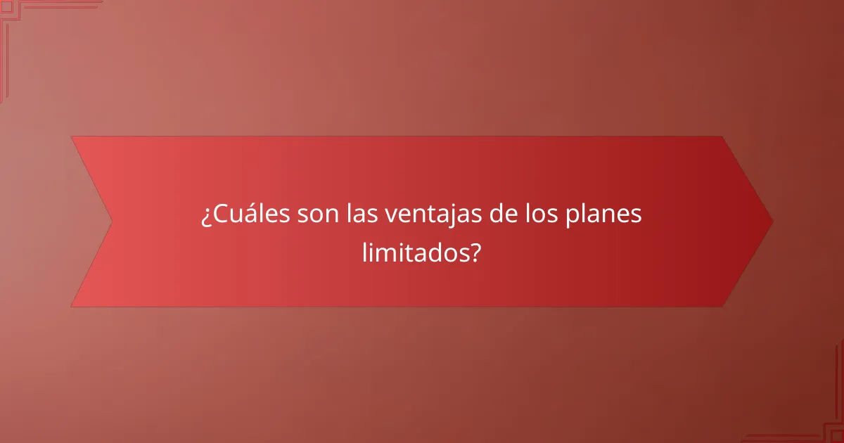 ¿Cuáles son las ventajas de los planes limitados?
