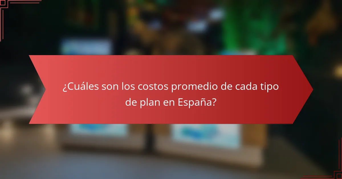 ¿Cuáles son los costos promedio de cada tipo de plan en España?