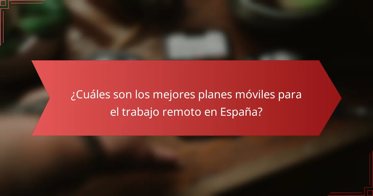 ¿Cuáles son los mejores planes móviles para el trabajo remoto en España?