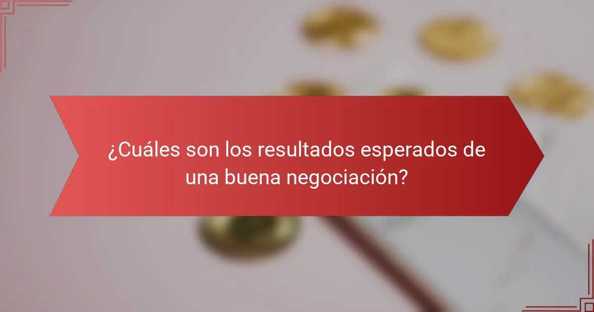 ¿Cuáles son los resultados esperados de una buena negociación?