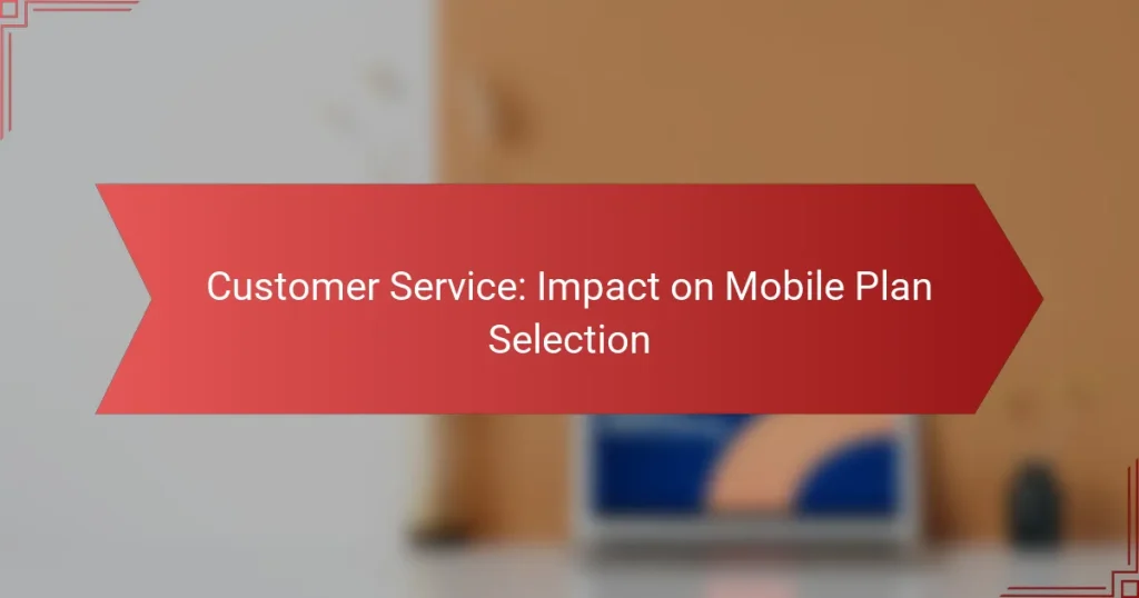 Customer Service: Impact on Mobile Plan Selection