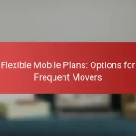 Flexible Mobile Plans: Options for Frequent Movers