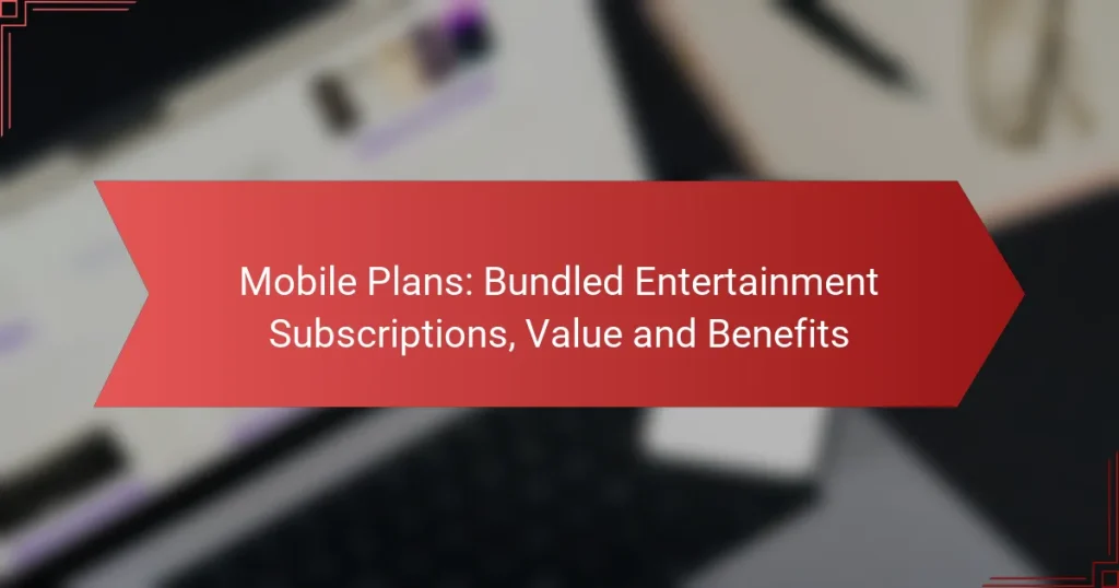 Mobile Plans: Bundled Entertainment Subscriptions, Value and Benefits