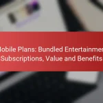 Mobile Plans: Bundled Entertainment Subscriptions, Value and Benefits