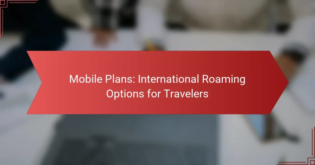 Mobile Plans: International Roaming Options for Travelers