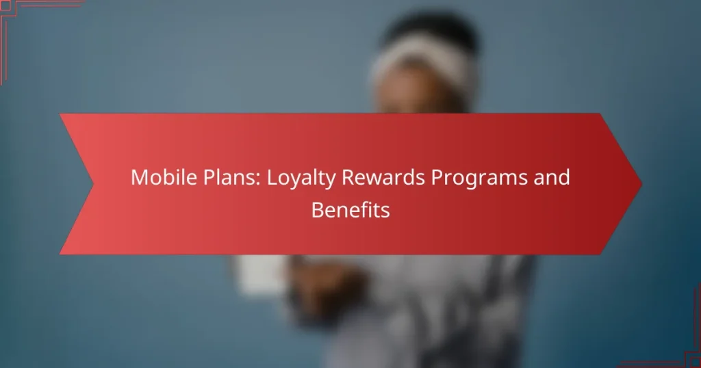 Mobile Plans: Loyalty Rewards Programs and Benefits