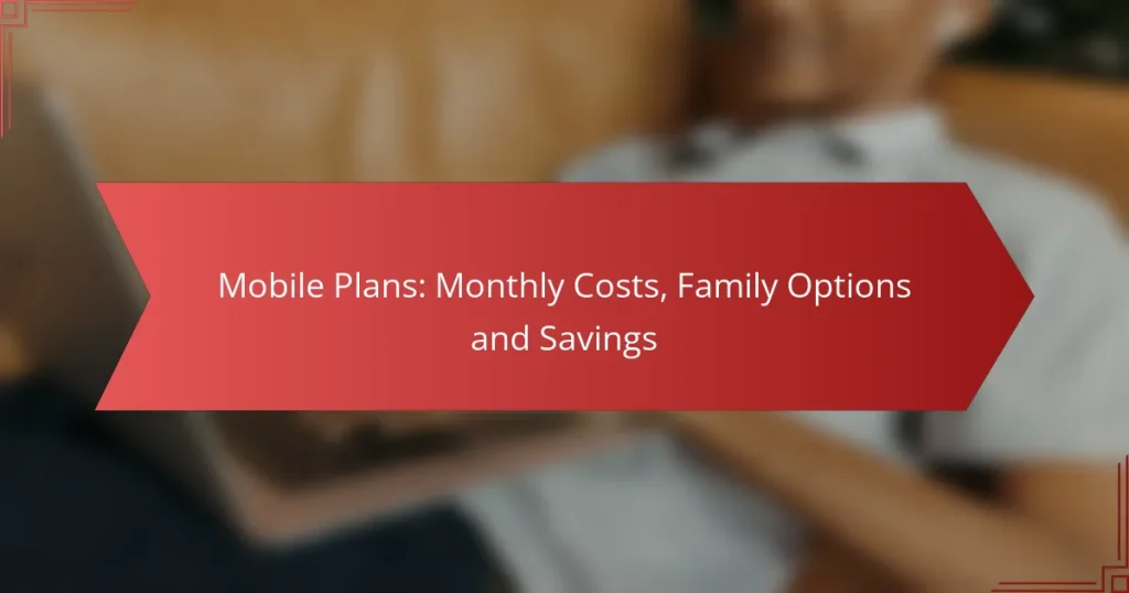 Mobile Plans: Monthly Costs, Family Options and Savings