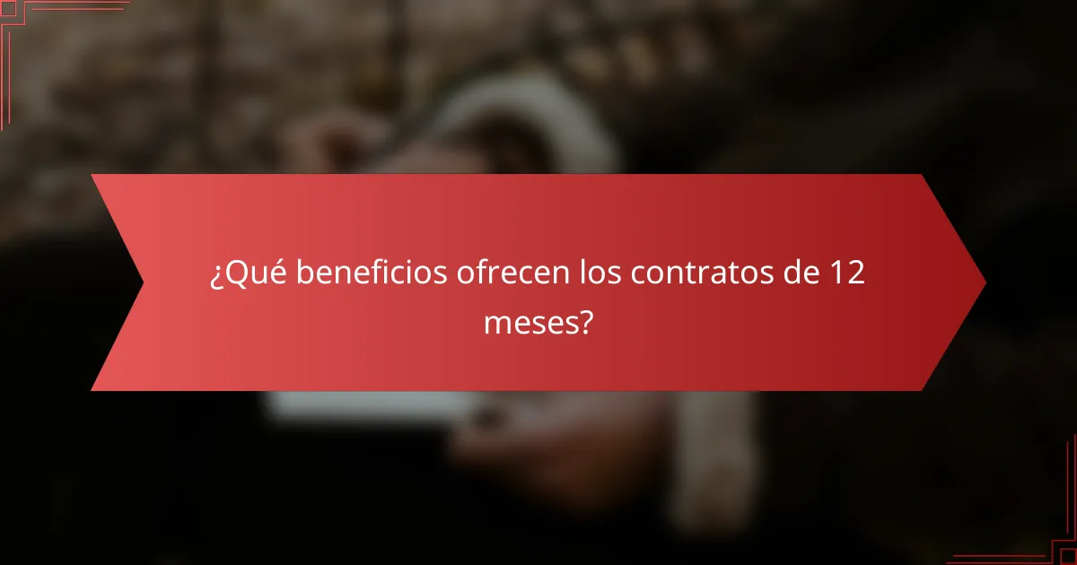 ¿Qué beneficios ofrecen los contratos de 12 meses?