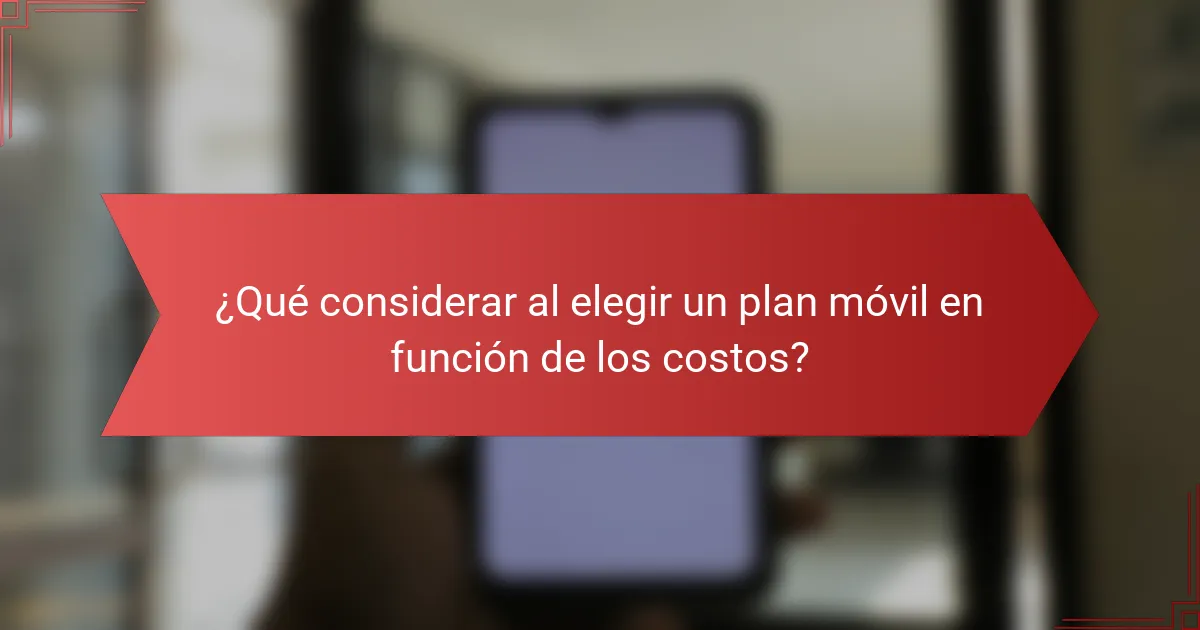 ¿Qué considerar al elegir un plan móvil en función de los costos?
