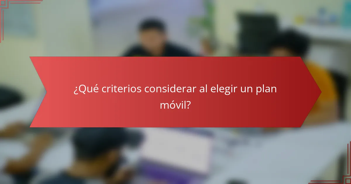¿Qué criterios considerar al elegir un plan móvil?