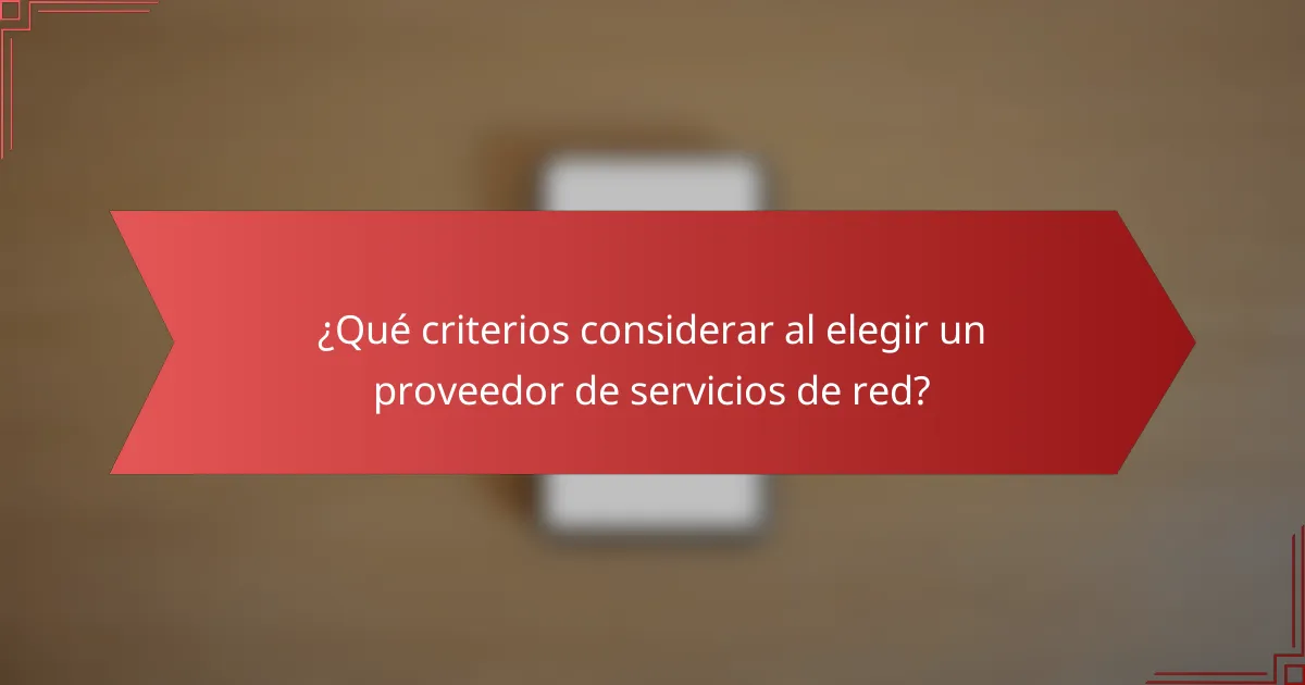 ¿Qué criterios considerar al elegir un proveedor de servicios de red?