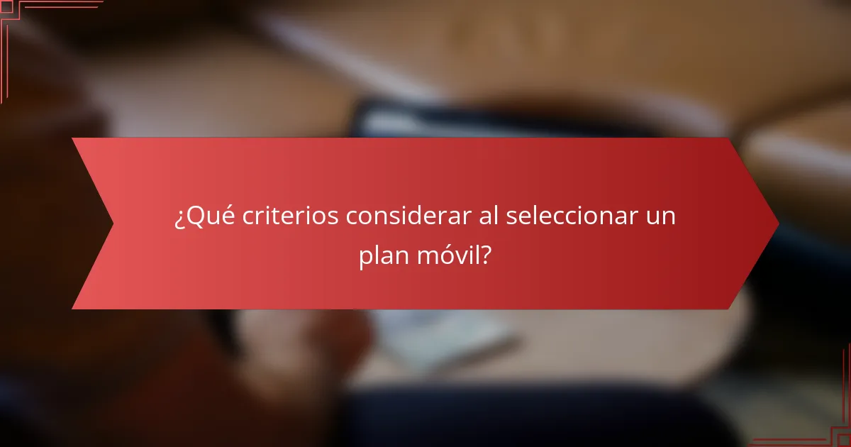 ¿Qué criterios considerar al seleccionar un plan móvil?