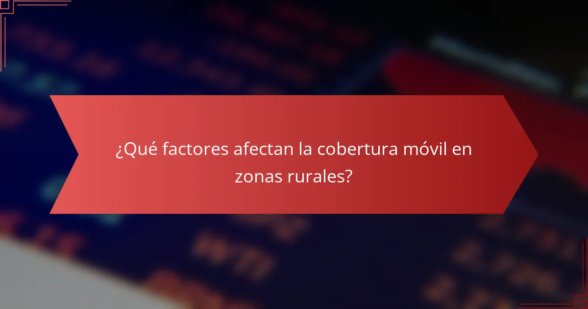 ¿Qué factores afectan la cobertura móvil en zonas rurales?