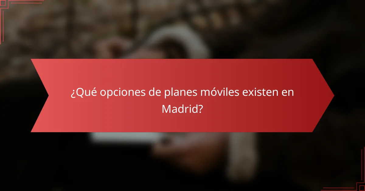 ¿Qué opciones de planes móviles existen en Madrid?