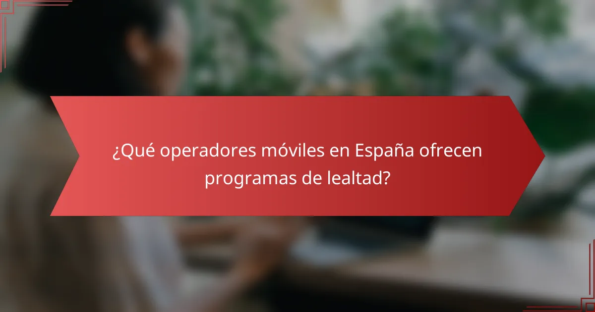 ¿Qué operadores móviles en España ofrecen programas de lealtad?