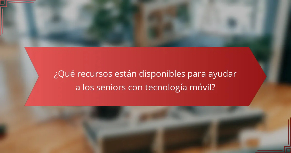 ¿Qué recursos están disponibles para ayudar a los seniors con tecnología móvil?