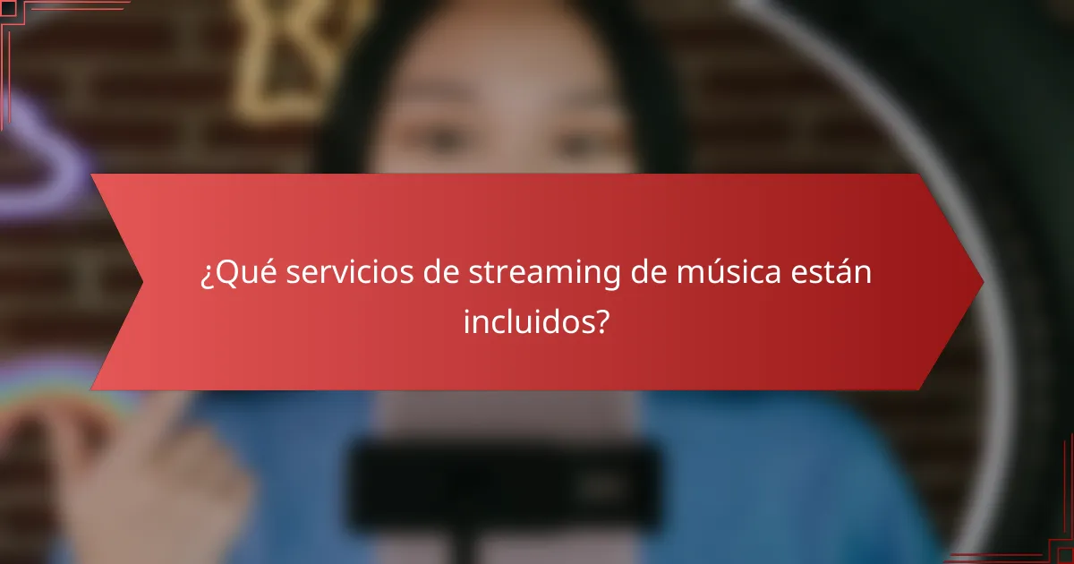 ¿Qué servicios de streaming de música están incluidos?